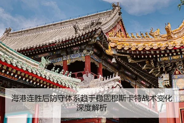 海港连胜后防守体系趋于稳固穆斯卡特战术变化深度解析